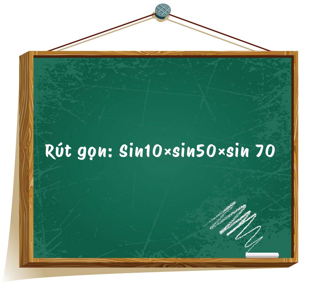 Giúp em bài tập toán lớp 11 rút gọn Sin10×sin50×sin 70